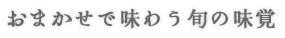 おまかせで味わう旬の味覚