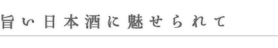 旨い日本酒に魅せられて